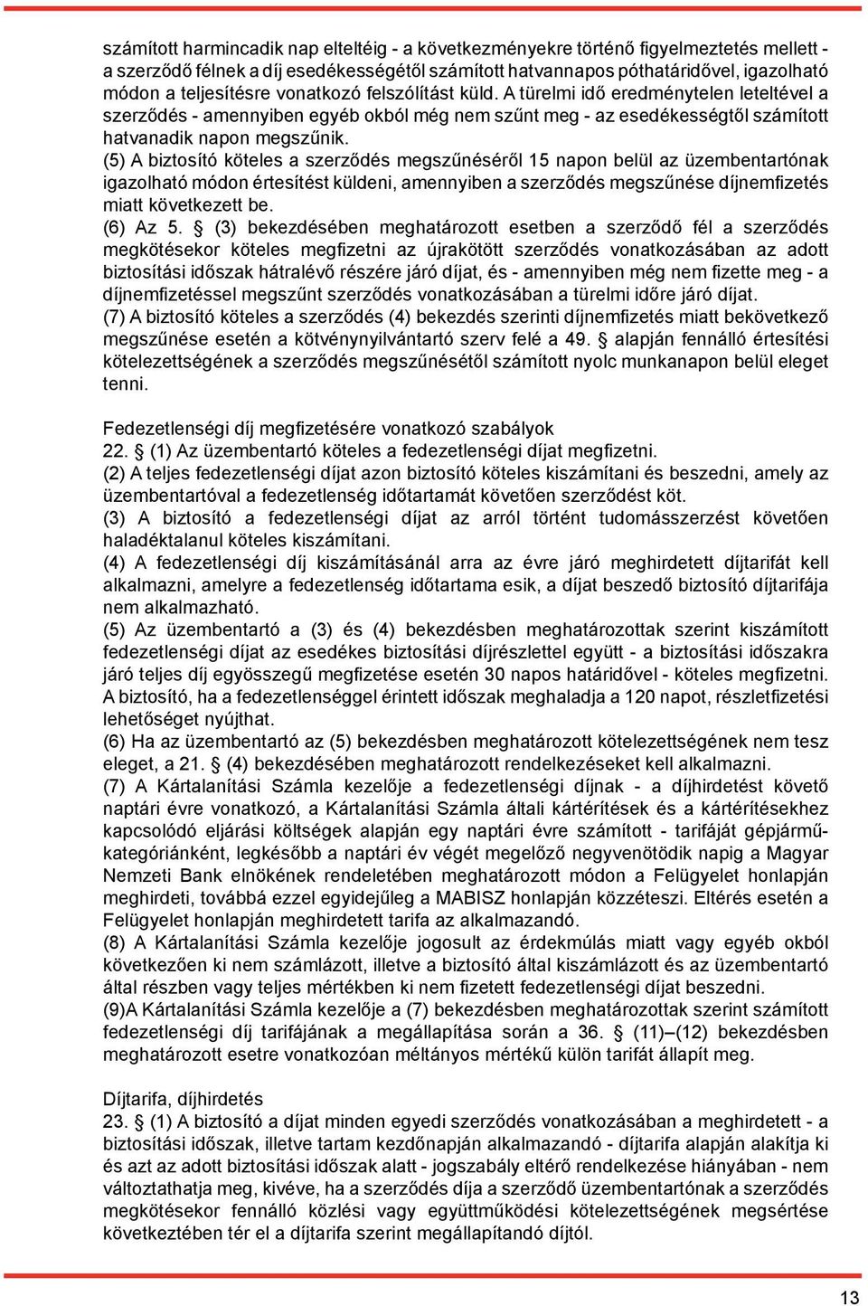 (5) A biztosító köteles a szerződés megszűnéséről 15 napon belül az üzembentartónak igazolható módon értesítést küldeni, amennyiben a szerződés megszűnése díjnemfizetés miatt következett be. (6) Az 5.