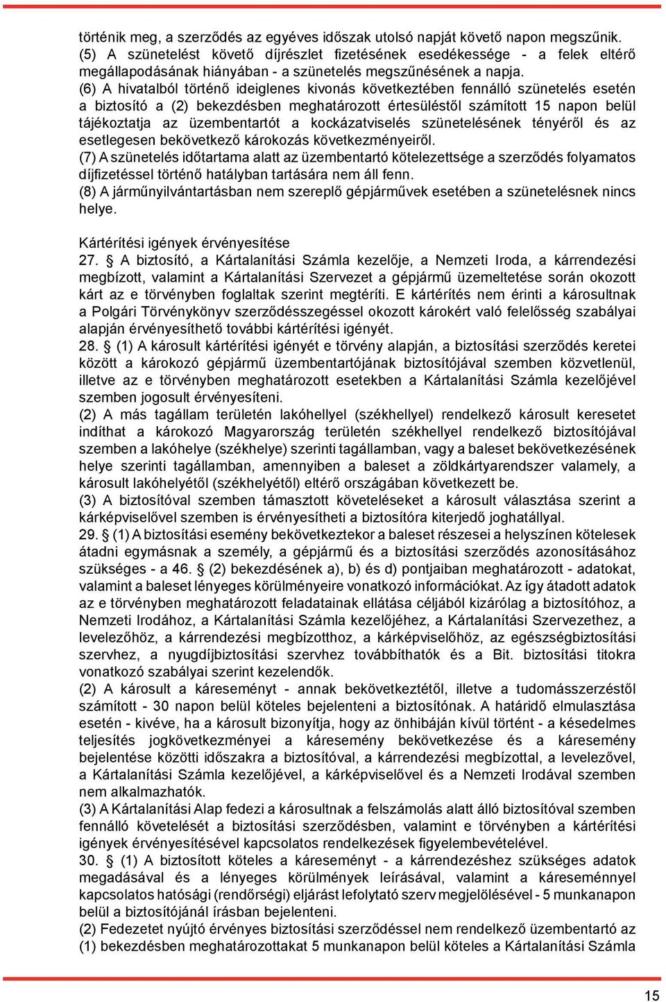 (6) A hivatalból történő ideiglenes kivonás következtében fennálló szünetelés esetén a biztosító a (2) bekezdésben meghatározott értesüléstől számított 15 napon belül tájékoztatja az üzembentartót a