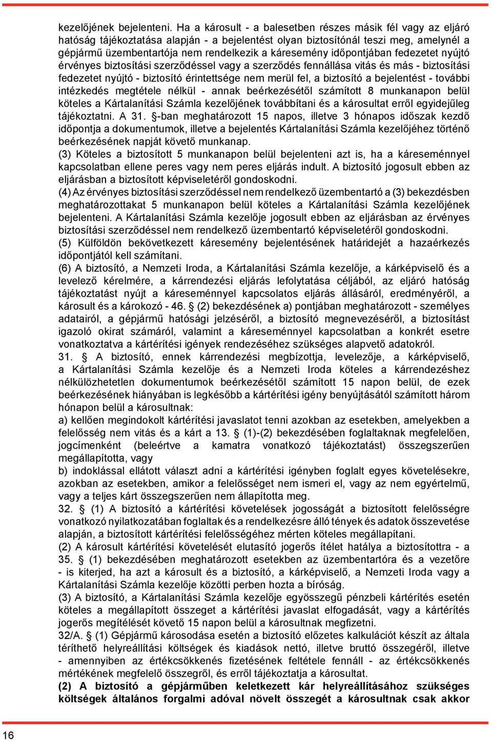 káresemény időpontjában fedezetet nyújtó érvényes biztosítási szerződéssel vagy a szerződés fennállása vitás és más - biztosítási fedezetet nyújtó - biztosító érintettsége nem merül fel, a biztosító