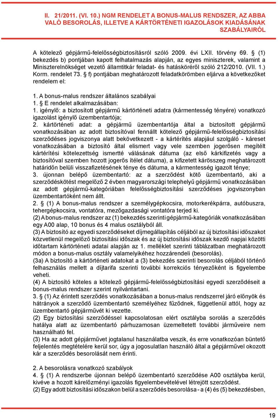 ) Korm. rendelet 73. f) pontjában meghatározott feladatkörömben eljárva a következőket rendelem el: 1. A bonus-malus rendszer általános szabályai 1. E rendelet alkalmazásában: 1.