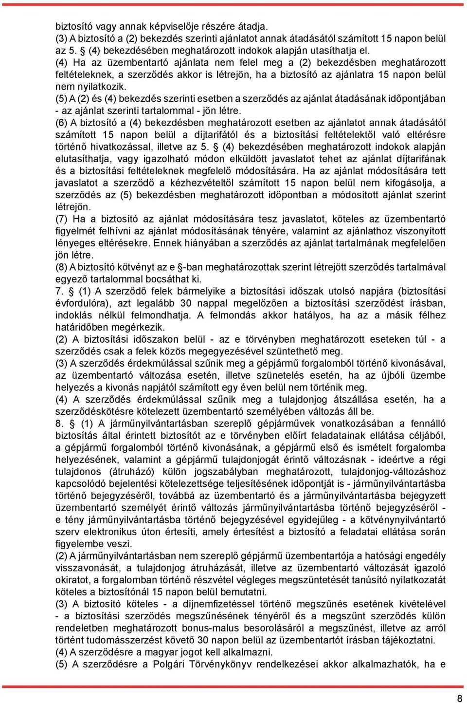 (4) Ha az üzembentartó ajánlata nem felel meg a (2) bekezdésben meghatározott feltételeknek, a szerződés akkor is létrejön, ha a biztosító az ajánlatra 15 napon belül nem nyilatkozik.