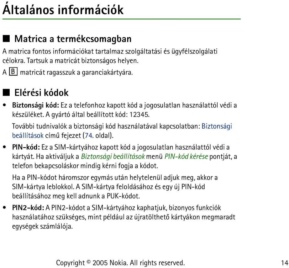 További tudnivalók a biztonsági kód használatával kapcsolatban: Biztonsági beállítások címû fejezet (74. oldal). PIN-kód: Ez a SIM-kártyához kapott kód a jogosulatlan használattól védi a kártyát.