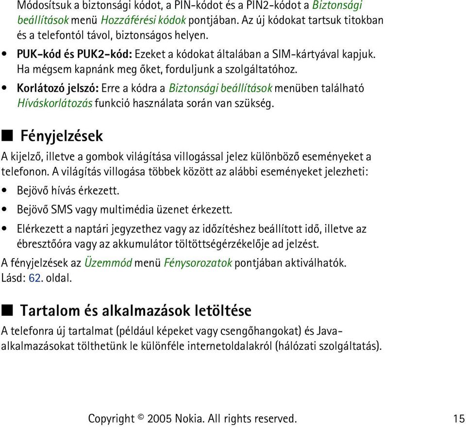 Korlátozó jelszó: Erre a kódra a Biztonsági beállítások menüben található Híváskorlátozás funkció használata során van szükség.