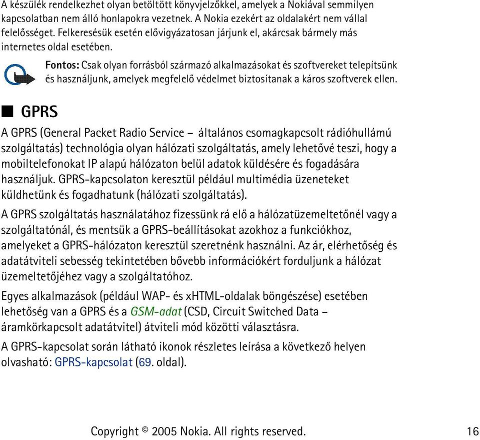 Fontos: Csak olyan forrásból származó alkalmazásokat és szoftvereket telepítsünk és használjunk, amelyek megfelelõ védelmet biztosítanak a káros szoftverek ellen.