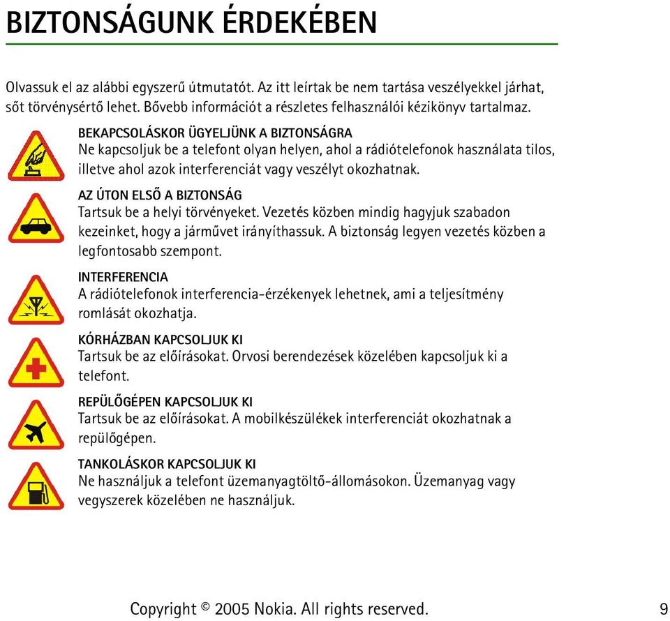 BEKAPCSOLÁSKOR ÜGYELJÜNK A BIZTONSÁGRA Ne kapcsoljuk be a telefont olyan helyen, ahol a rádiótelefonok használata tilos, illetve ahol azok interferenciát vagy veszélyt okozhatnak.