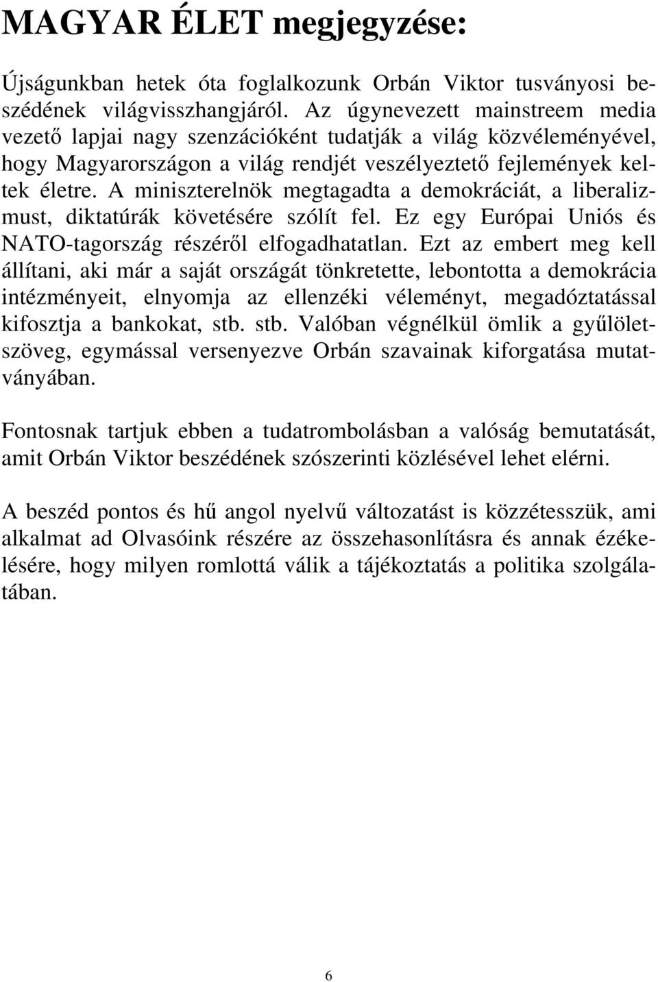 A miniszterelnök megtagadta a demokráciát, a liberalizmust, diktatúrák követésére szólít fel. Ez egy Európai Uniós és NATO-tagország részéről elfogadhatatlan.