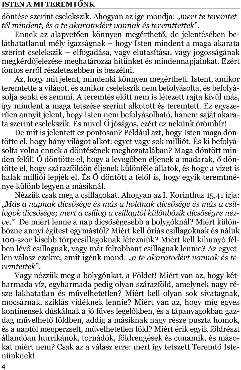megkérdőjelezése meghatározza hitünket és mindennapjainkat. Ezért fontos erről részletesebben is beszélni. Az, hogy mit jelent, mindenki könnyen megértheti.