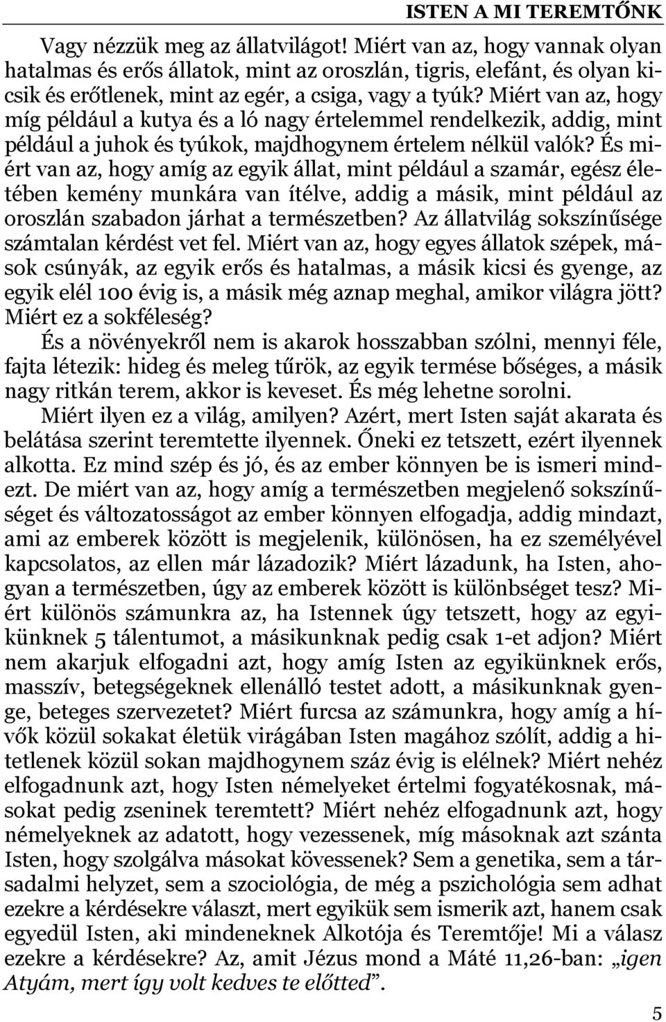 És miért van az, hogy amíg az egyik állat, mint például a szamár, egész életében kemény munkára van ítélve, addig a másik, mint például az oroszlán szabadon járhat a természetben?