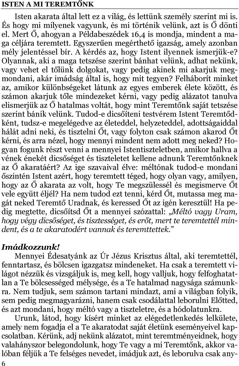 Olyannak, aki a maga tetszése szerint bánhat velünk, adhat nekünk, vagy vehet el tőlünk dolgokat, vagy pedig akinek mi akarjuk megmondani, akár imádság által is, hogy mit tegyen?