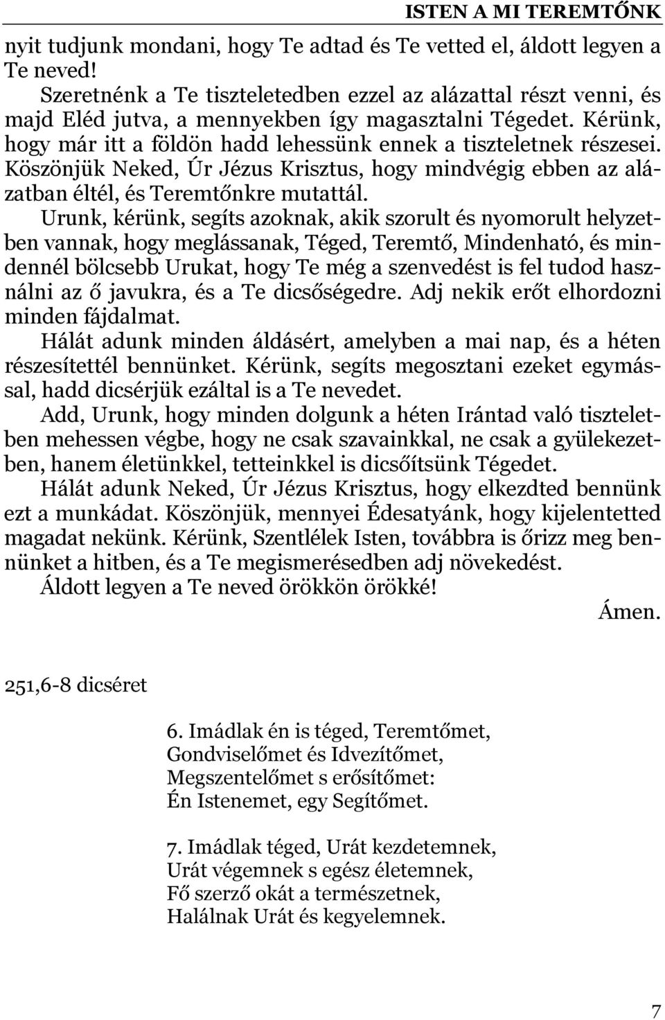 Urunk, kérünk, segíts azoknak, akik szorult és nyomorult helyzetben vannak, hogy meglássanak, Téged, Teremtő, Mindenható, és mindennél bölcsebb Urukat, hogy Te még a szenvedést is fel tudod használni