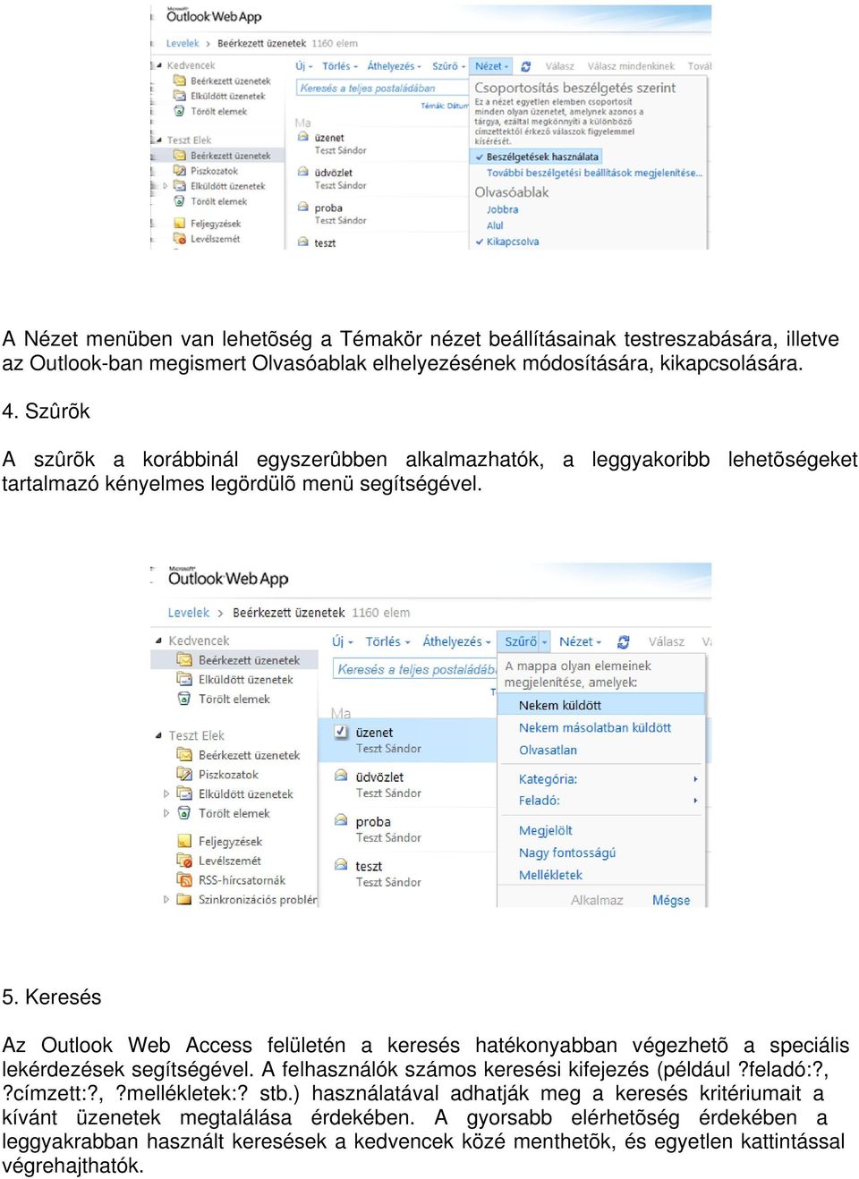 Keresés Az Outlook Web Access felületén a keresés hatékonyabban végezhetõ a speciális lekérdezések segítségével. A felhasználók számos keresési kifejezés (például?feladó:?,?címzett:?,?mellékletek:?