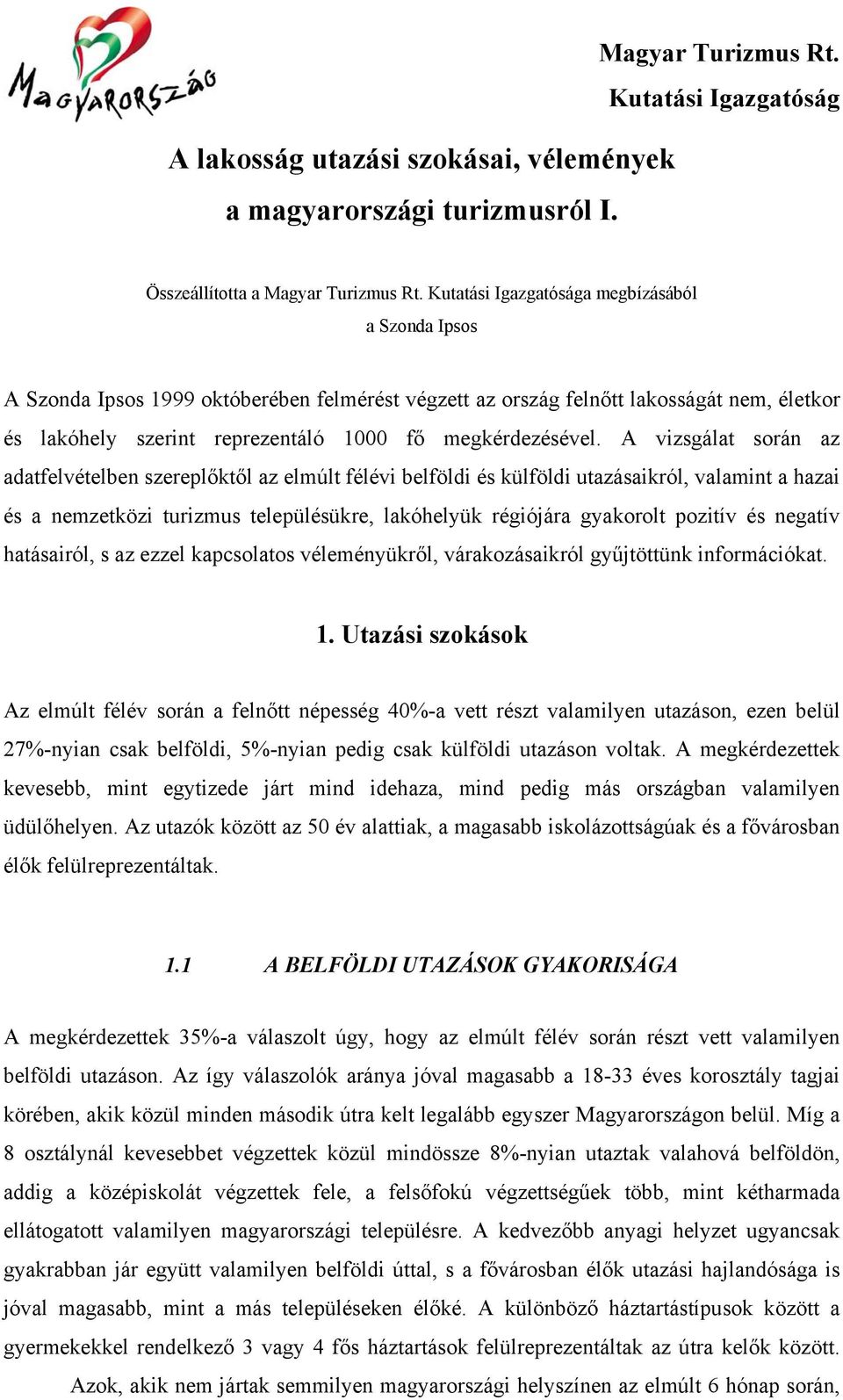 A vizsgálat során az adatfelvételben szereplőktől az elmúlt félévi belföldi és külföldi utazásaikról, valamint a hazai és a nemzetközi turizmus településükre, lakóhelyük régiójára gyakorolt pozitív