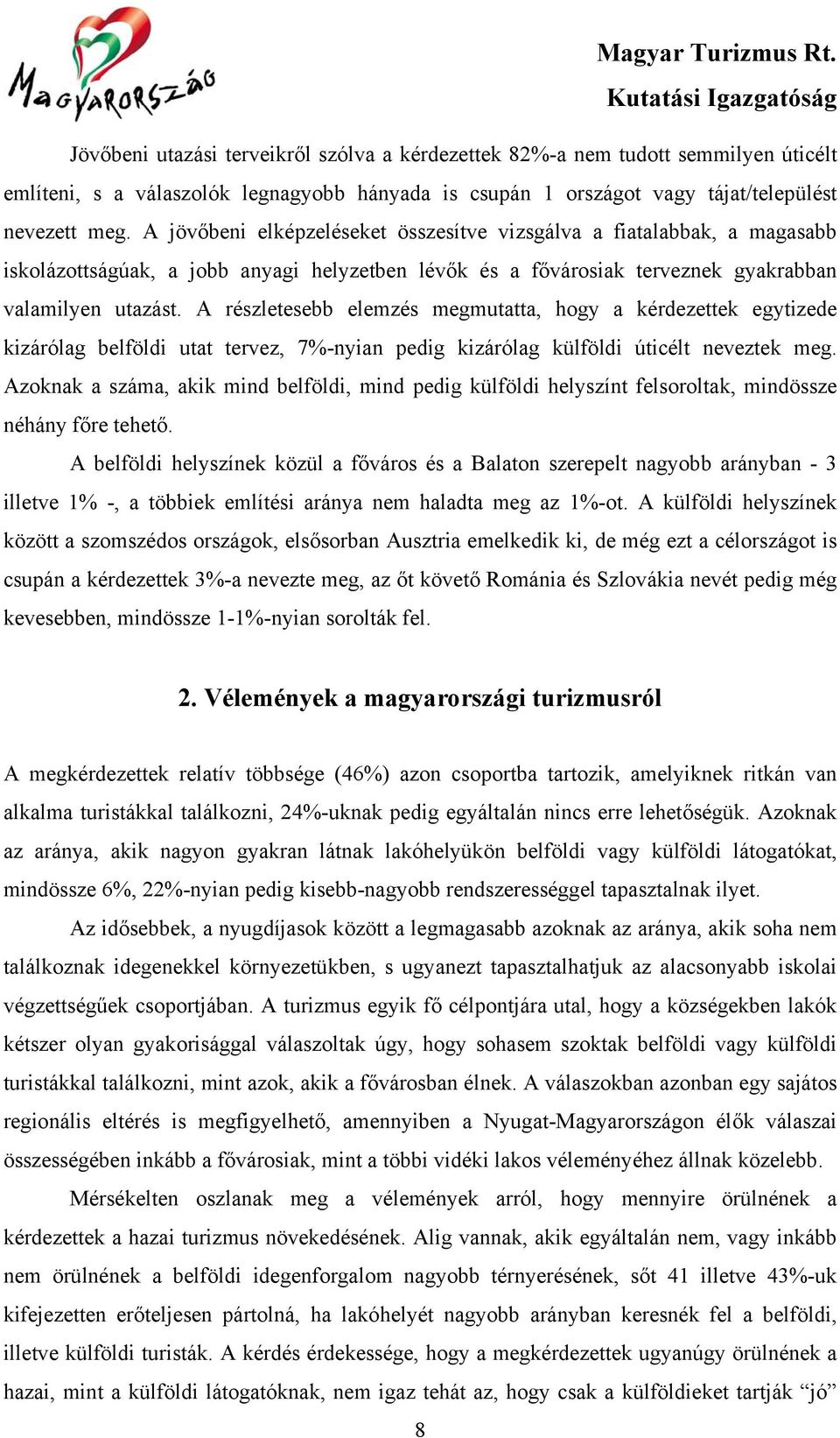 A részletesebb elemzés megmutatta, hogy a kérdezettek egytizede kizárólag belföldi utat tervez, 7%-nyian pedig kizárólag külföldi úticélt neveztek meg.