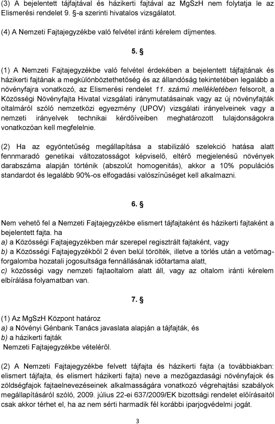 (1) A Nemzeti Fajtajegyzékbe való felvétel érdekében a bejelentett tájfajtának és házikerti fajtának a megkülönböztethetőség és az állandóság tekintetében legalább a növényfajra vonatkozó, az