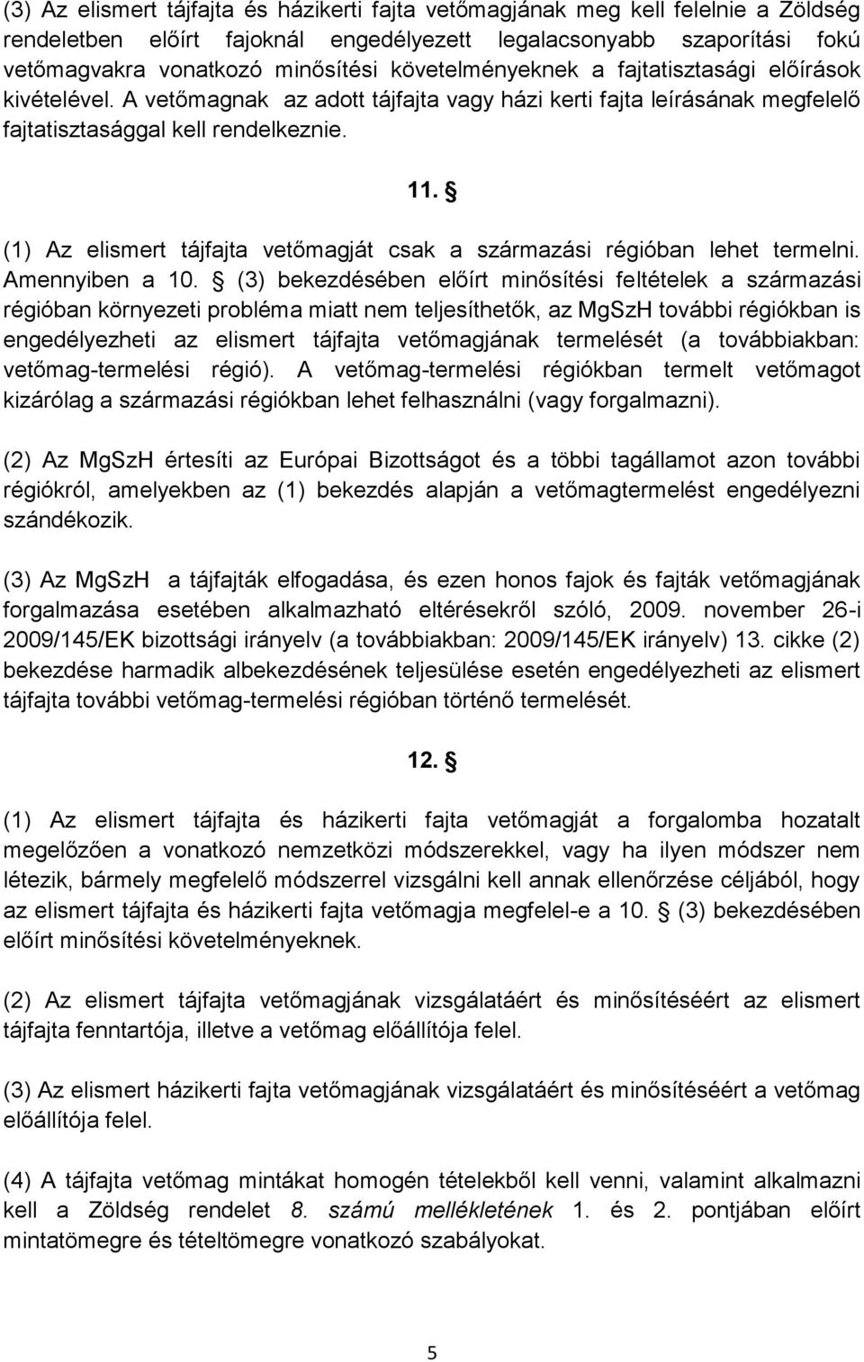 (1) Az elismert tájfajta vetőmagját csak a származási régióban lehet termelni. Amennyiben a 10.