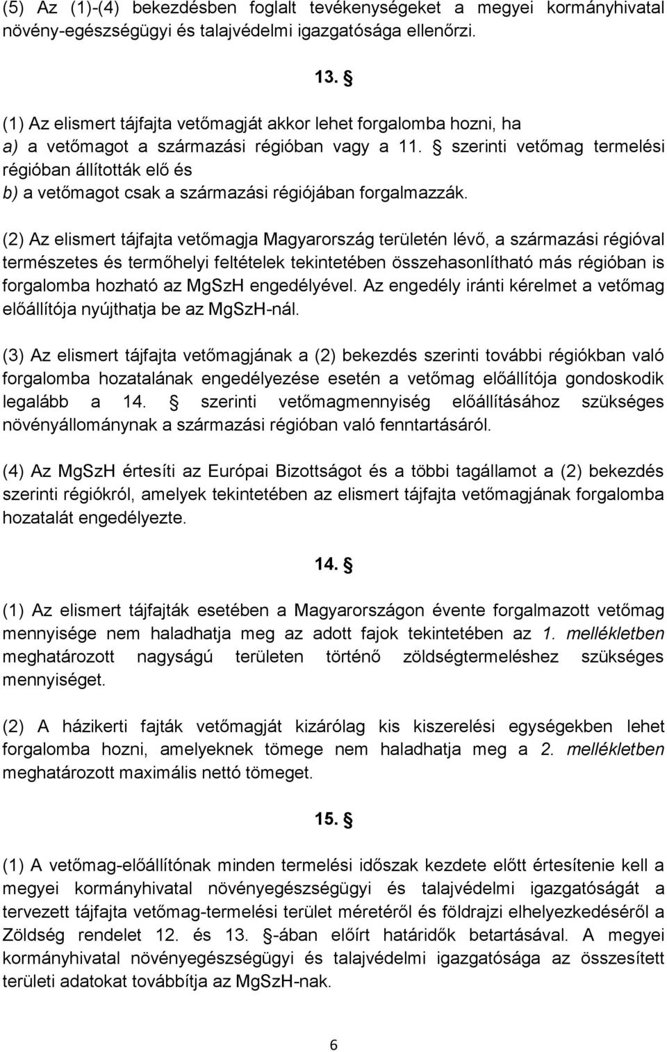 szerinti vetőmag termelési régióban állították elő és b) a vetőmagot csak a származási régiójában forgalmazzák.