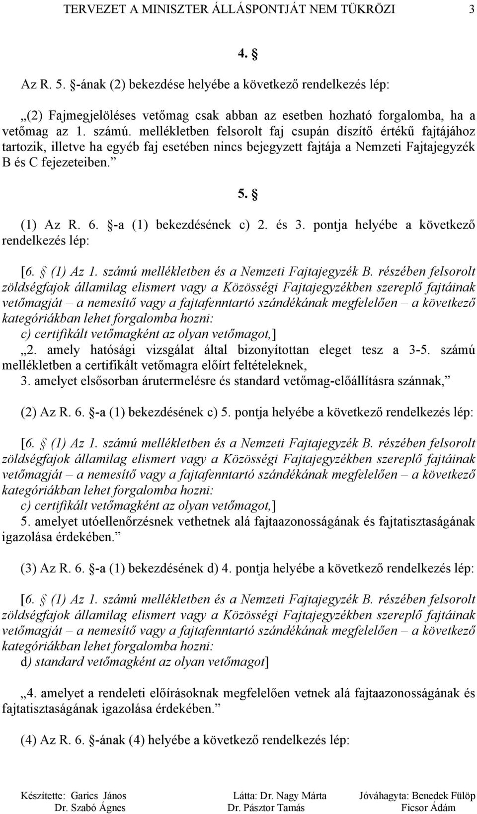 -a (1) bekezdésének c) 2. és 3. pontja helyébe a következő rendelkezés lép: 5. [6. (1) Az 1. számú mellékletben és a Nemzeti Fajtajegyzék B.