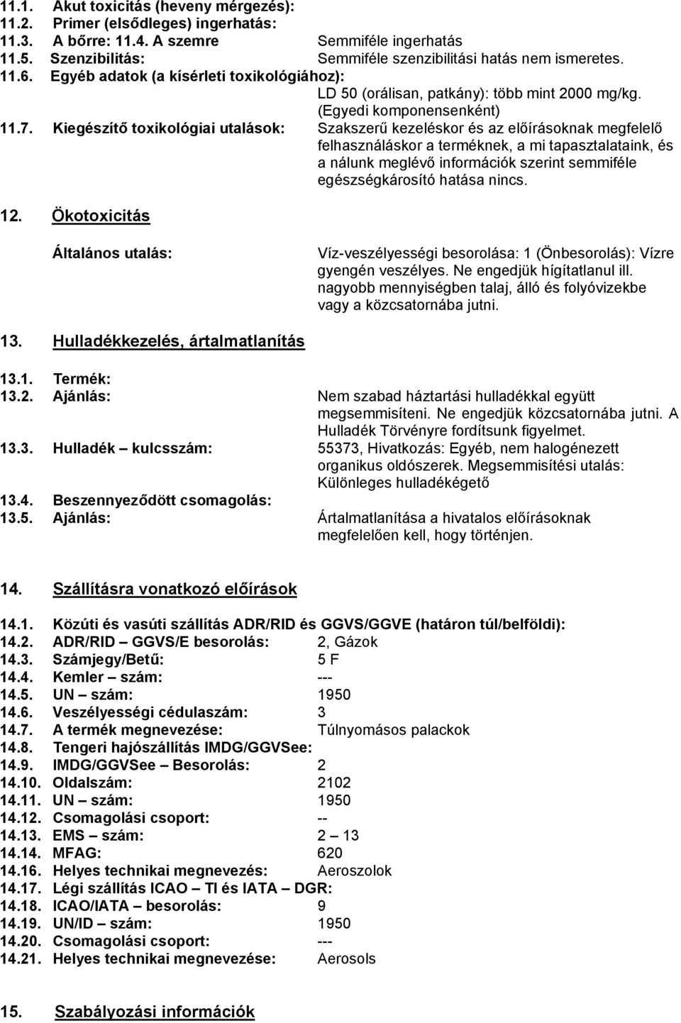 Kiegészítő toxikológiai utalások: Szakszerű kezeléskor és az előírásoknak megfelelő felhasználáskor a terméknek, a mi tapasztalataink, és a nálunk meglévő információk szerint semmiféle