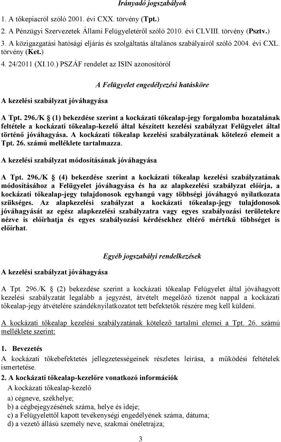 ) PSZÁF rendelet az ISIN azonosítóról A kezelési szabályzat jóváhagyása A Felügyelet engedélyezési hatásköre A Tpt. 296.