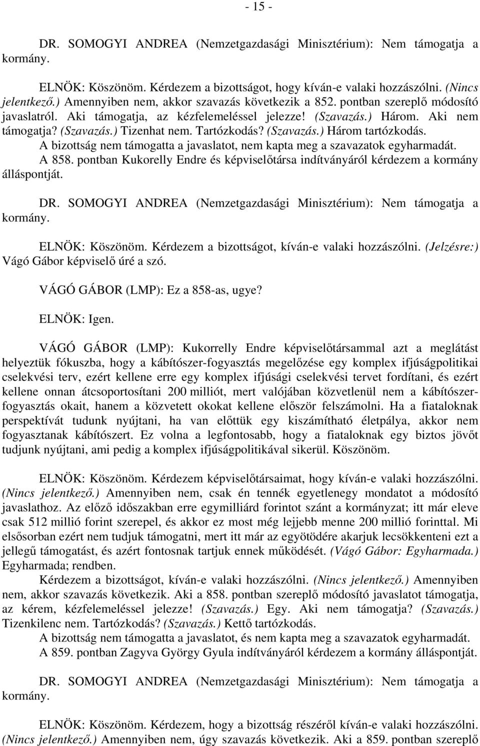 Tartózkodás? (Szavazás.) Három tartózkodás. A bizottság nem támogatta a javaslatot, nem kapta meg a szavazatok egyharmadát. A 858.