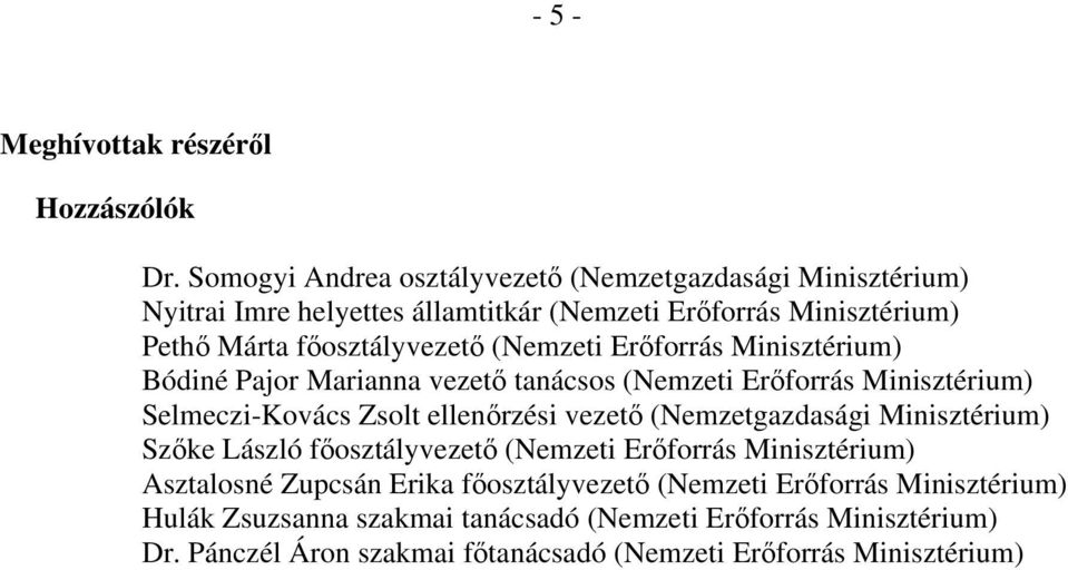 (Nemzeti Erőforrás Minisztérium) Bódiné Pajor Marianna vezető tanácsos (Nemzeti Erőforrás Minisztérium) Selmeczi-Kovács Zsolt ellenőrzési vezető (Nemzetgazdasági