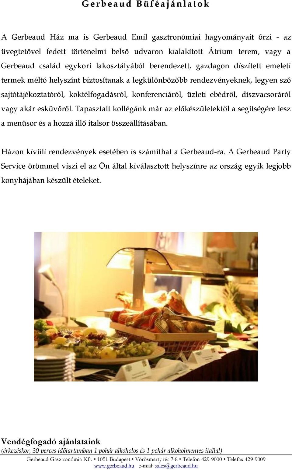 konferenciáról, üzleti ebédről, díszvacsoráról vagy akár esküvőről. Tapasztalt kollégánk már az előkészületektől a segítségére lesz a menüsor és a hozzá illő italsor összeállításában.