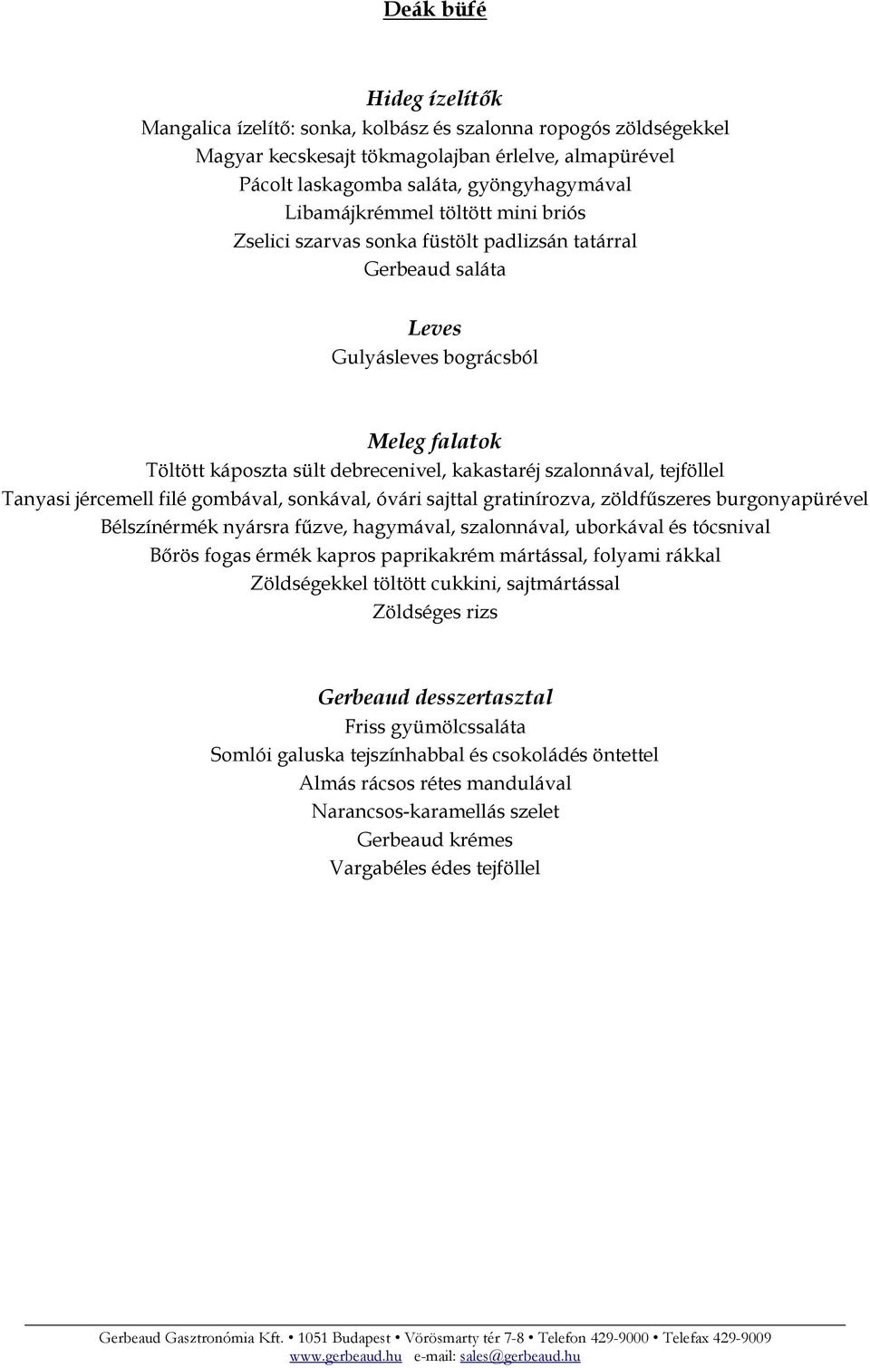 szalonnával, tejföllel Tanyasi jércemell filé gombával, sonkával, óvári sajttal gratinírozva, zöldfűszeres burgonyapürével Bélszínérmék nyársra fűzve, hagymával, szalonnával, uborkával és tócsnival