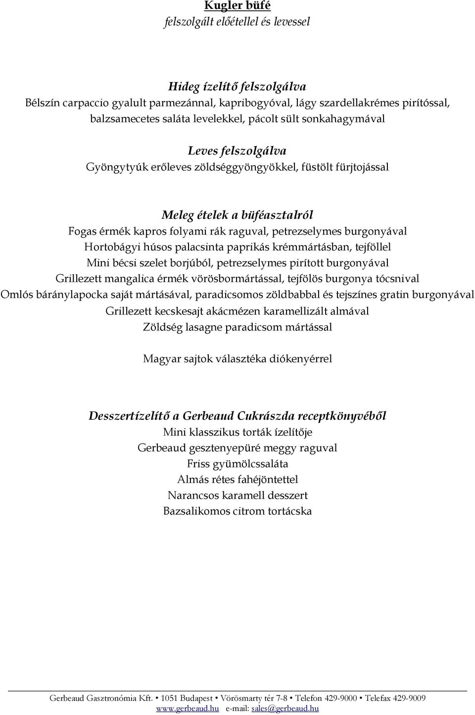 burgonyával Hortobágyi húsos palacsinta paprikás krémmártásban, tejföllel Mini bécsi szelet borjúból, petrezselymes pirított burgonyával Grillezett mangalica érmék vörösbormártással, tejfölös