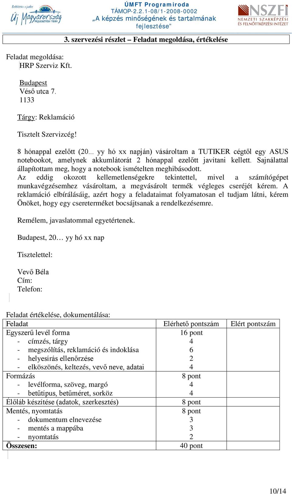 Az eddig okozott kellemetlenségekre tekintettel, mivel a számítógépet munkavégzésemhez vásároltam, a megvásárolt termék végleges cseréjét kérem.