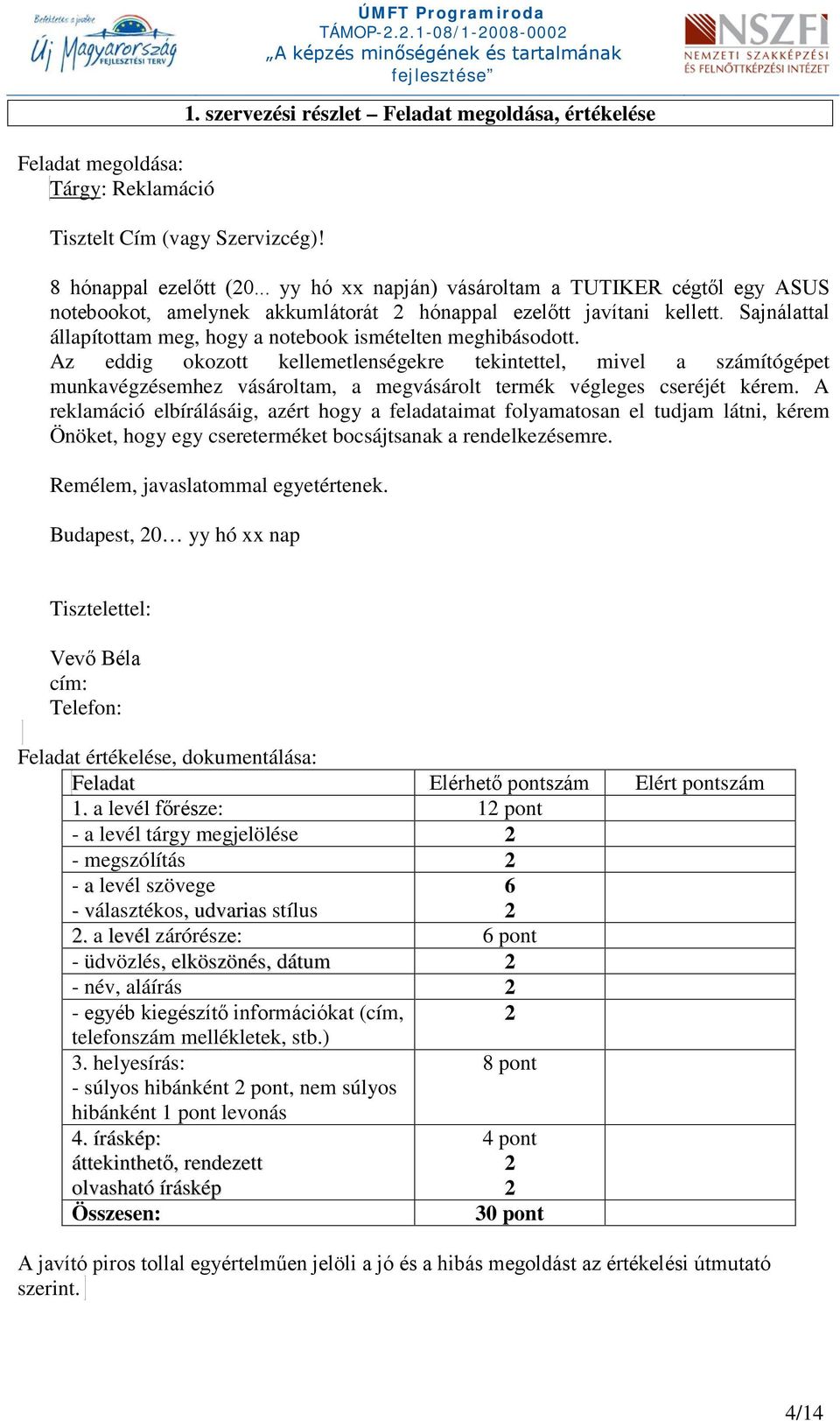 Az eddig okozott kellemetlenségekre tekintettel, mivel a számítógépet munkavégzésemhez vásároltam, a megvásárolt termék végleges cseréjét kérem.