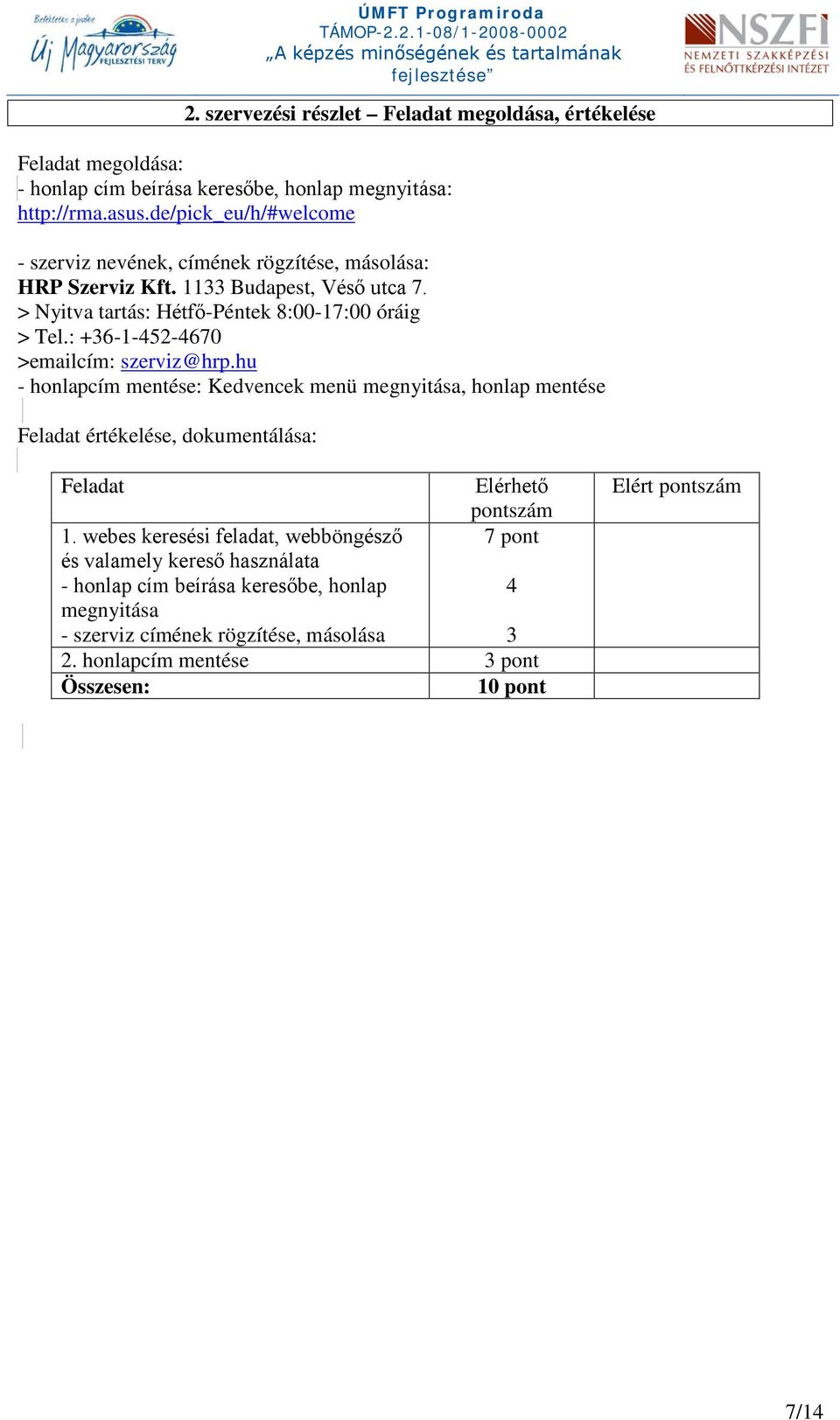 : +36-1-452-4670 >emailcím: szerviz@hrp.hu - honlapcím mentése: Kedvencek menü megnyitása, honlap mentése Feladat értékelése, dokumentálása: Feladat 1.