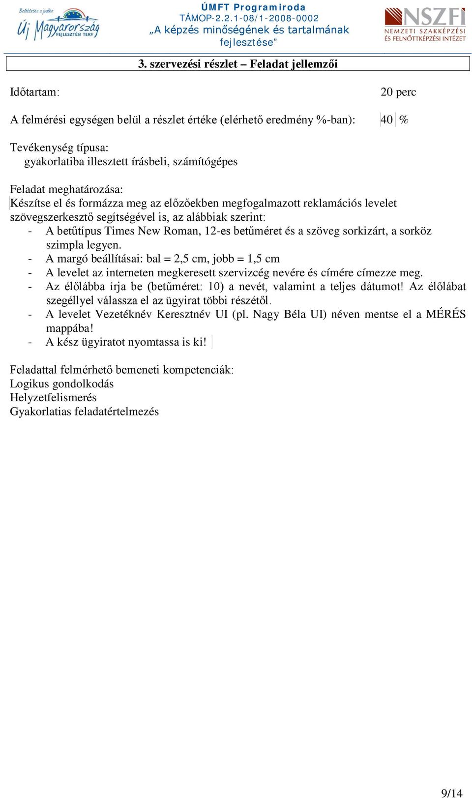 12-es betűméret és a szöveg sorkizárt, a sorköz szimpla legyen. - A margó beállításai: bal = 2,5 cm, jobb = 1,5 cm - A levelet az interneten megkeresett szervizcég nevére és címére címezze meg.