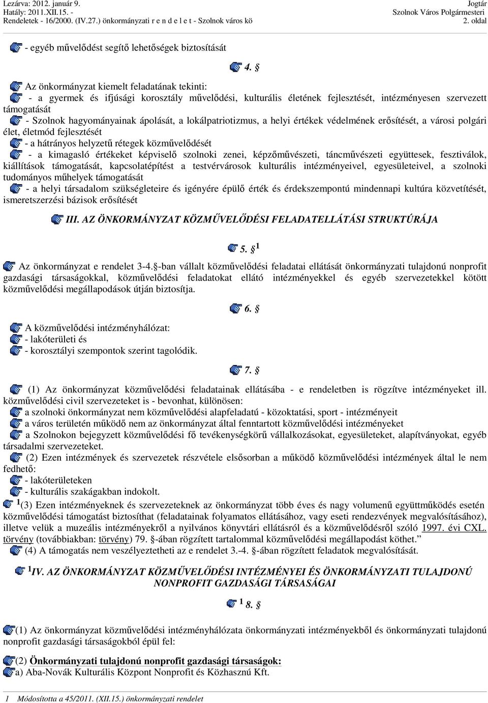 lokálpatriotizmus, a helyi értékek védelmének erősítését, a városi polgári élet, életmód fejlesztését - a hátrányos helyzetű rétegek közművelődését - a kimagasló értékeket képviselő szolnoki zenei,