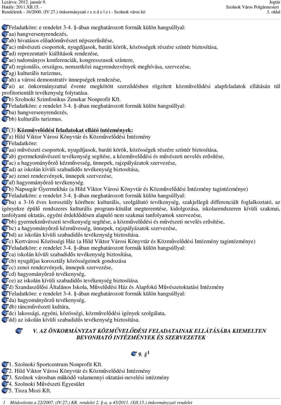 demonstratív ünnepségek rendezése, ai) az önkormányzattal évente megkötött szerződésben rögzített közművelődési alapfeladatok ellátásán túl profitorientált tevékenység folytatása.