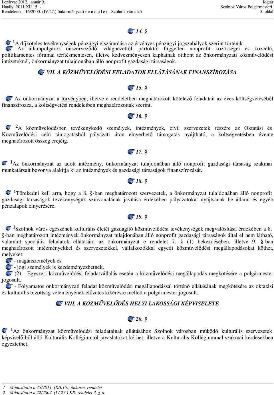 közművelődési intézeteknél, önkormányzat tulajdonában álló nonprofit gazdasági társaságok. VII. A KÖZMŰVELŐDÉSI FELADATOK ELLÁTÁSÁNAK FINANSZÍROZÁSA 15.