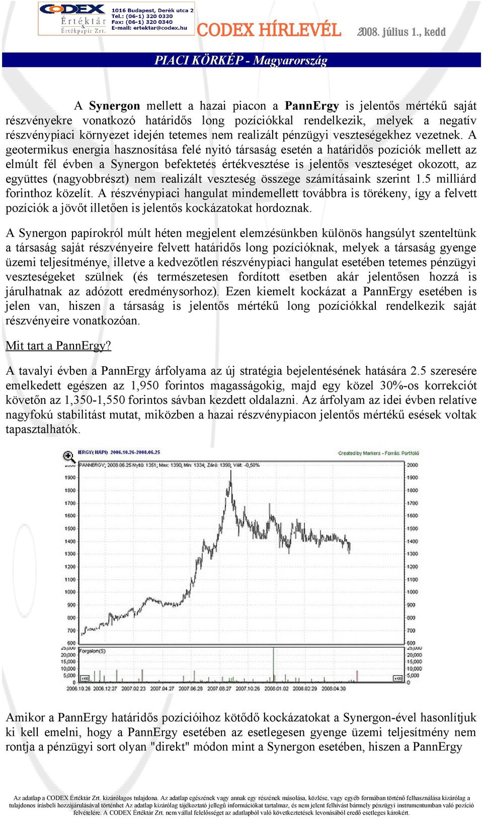 A geotermikus energia hasznosítása felé nyitó társaság esetén a határidős pozíciók mellett az elmúlt fél évben a Synergon befektetés értékvesztése is jelentős veszteséget okozott, az együttes