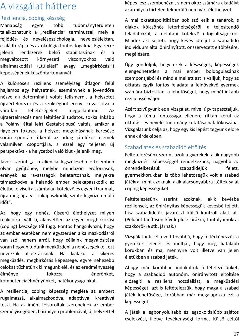 Egyszerre jelenti rendszerek belső stabilitásának és a megváltozott környezeti viszonyokhoz való alkalmazkodási ( túlélési avagy megbirkózási ) képességének küszöbtartományát.