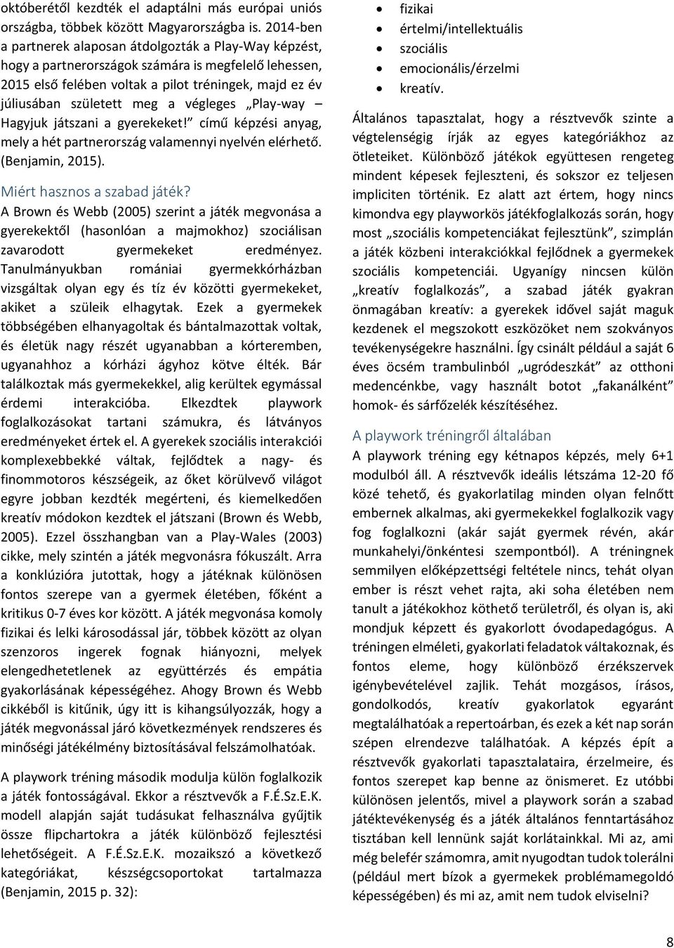 végleges Play-way Hagyjuk játszani a gyerekeket! című képzési anyag, mely a hét partnerország valamennyi nyelvén elérhető. (Benjamin, 2015). Miért hasznos a szabad játék?
