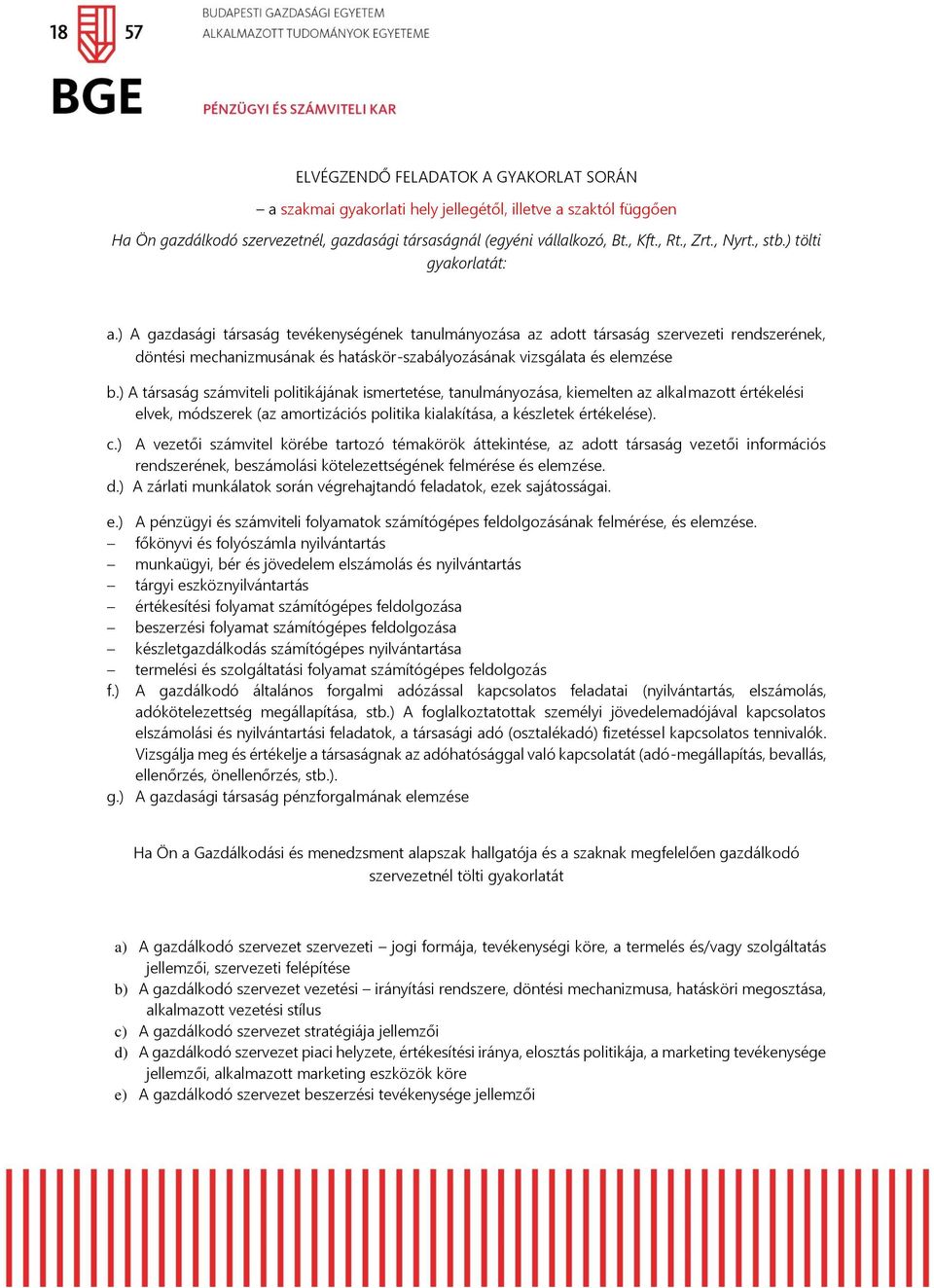 ) A gazdasági társaság tevékenységének tanulmányozása az adott társaság szervezeti rendszerének, döntési mechanizmusának és hatáskör-szabályozásának vizsgálata és elemzése b.