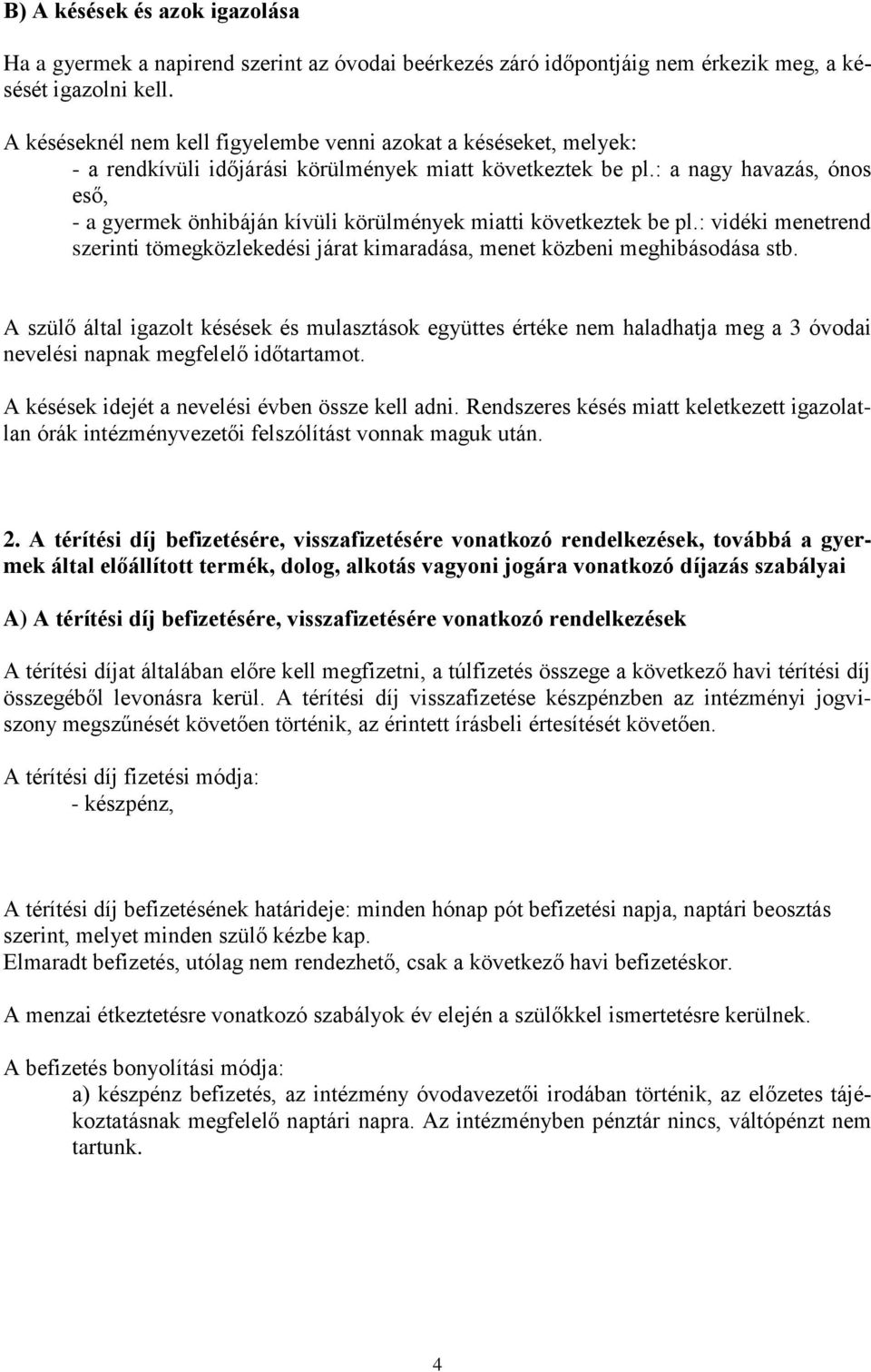 : a nagy havazás, ónos eső, - a gyermek önhibáján kívüli körülmények miatti következtek be pl.: vidéki menetrend szerinti tömegközlekedési járat kimaradása, menet közbeni meghibásodása stb.