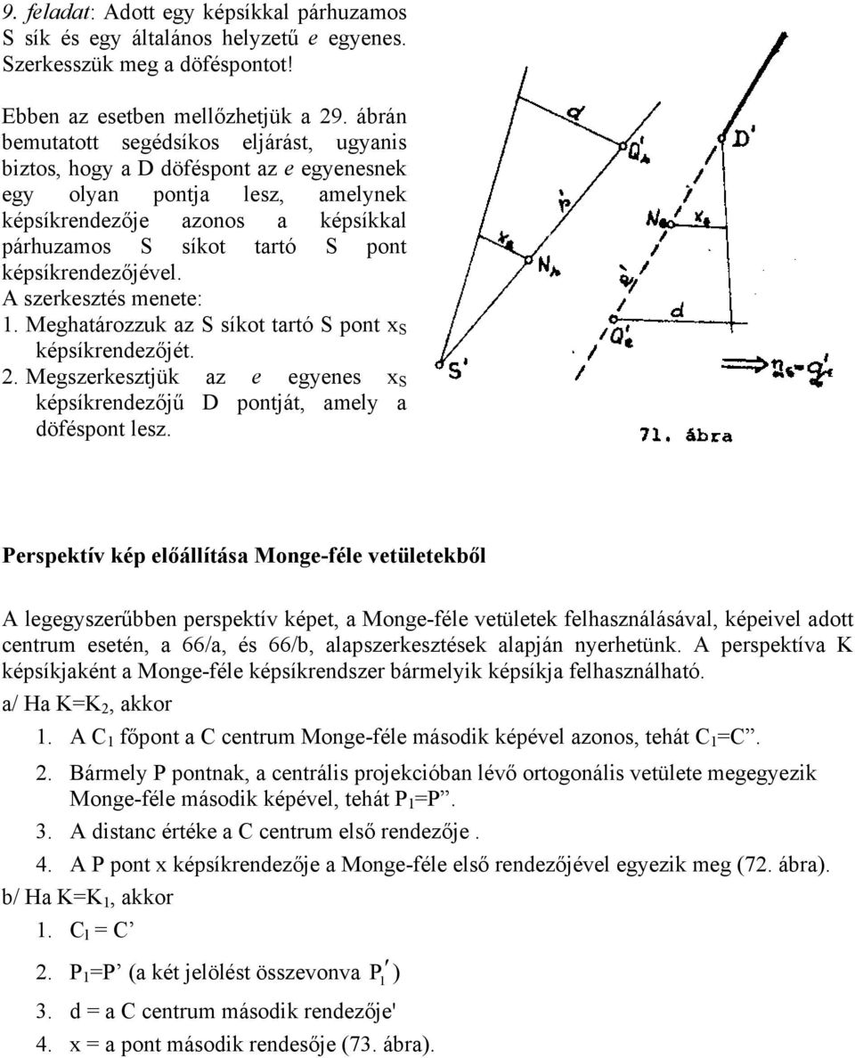 A szerkesztés menete: 1. Meghatározzuk az S síkot tartó S ont x S késíkrendezőjét. 2. Megszerkesztjük az e egyenes x S késíkrendezőjű D ontját, amely a döfésont lesz.