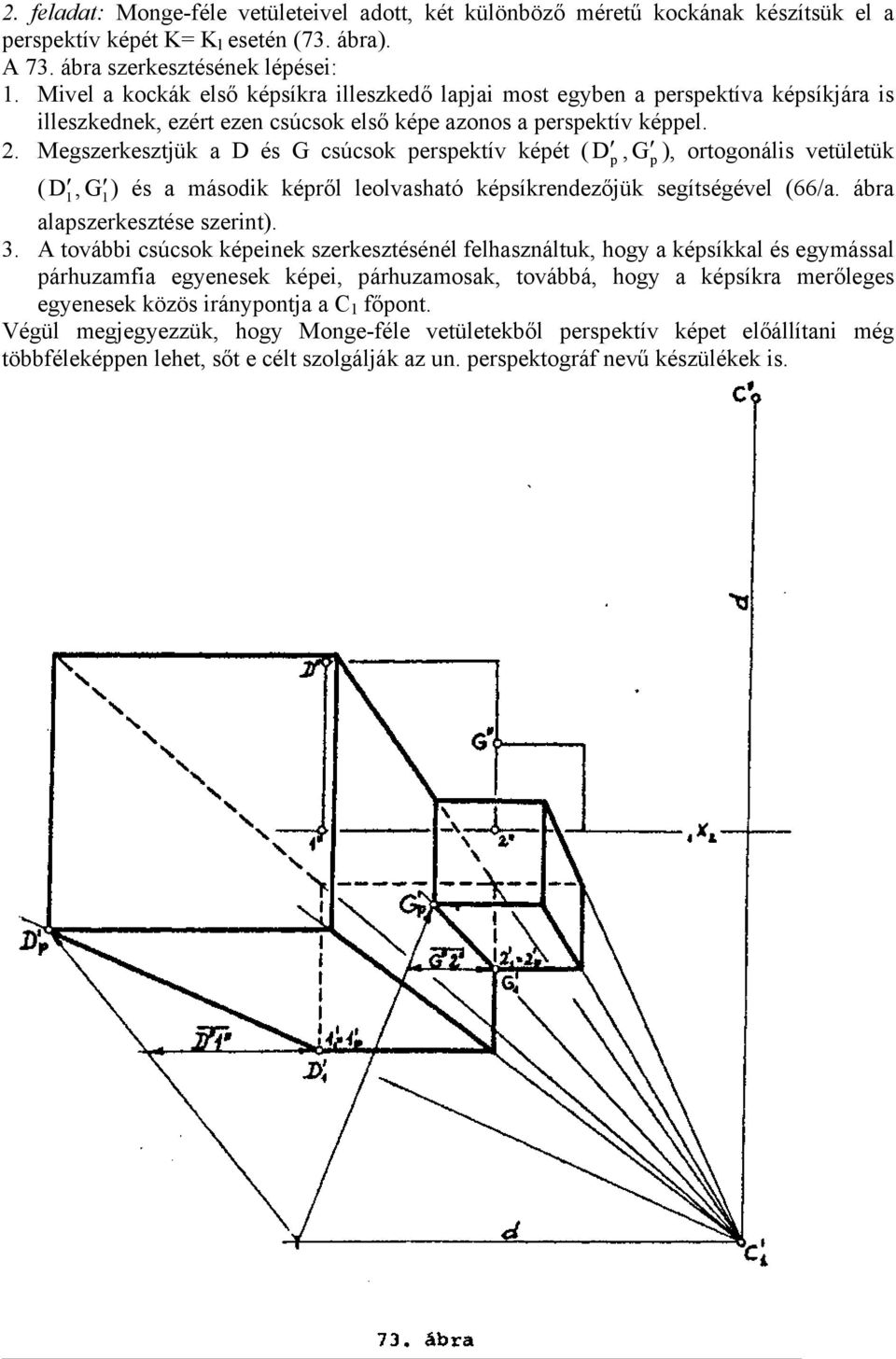 Megszerkesztjük a D és G csúcsok ersektív kéét ( D, G ), ortogonális vetületük ( D 1, G ) 1 és a második kéről leolvasható késíkrendezőjük segítségével (66/a. ábra alaszerkesztése szerint). 3.