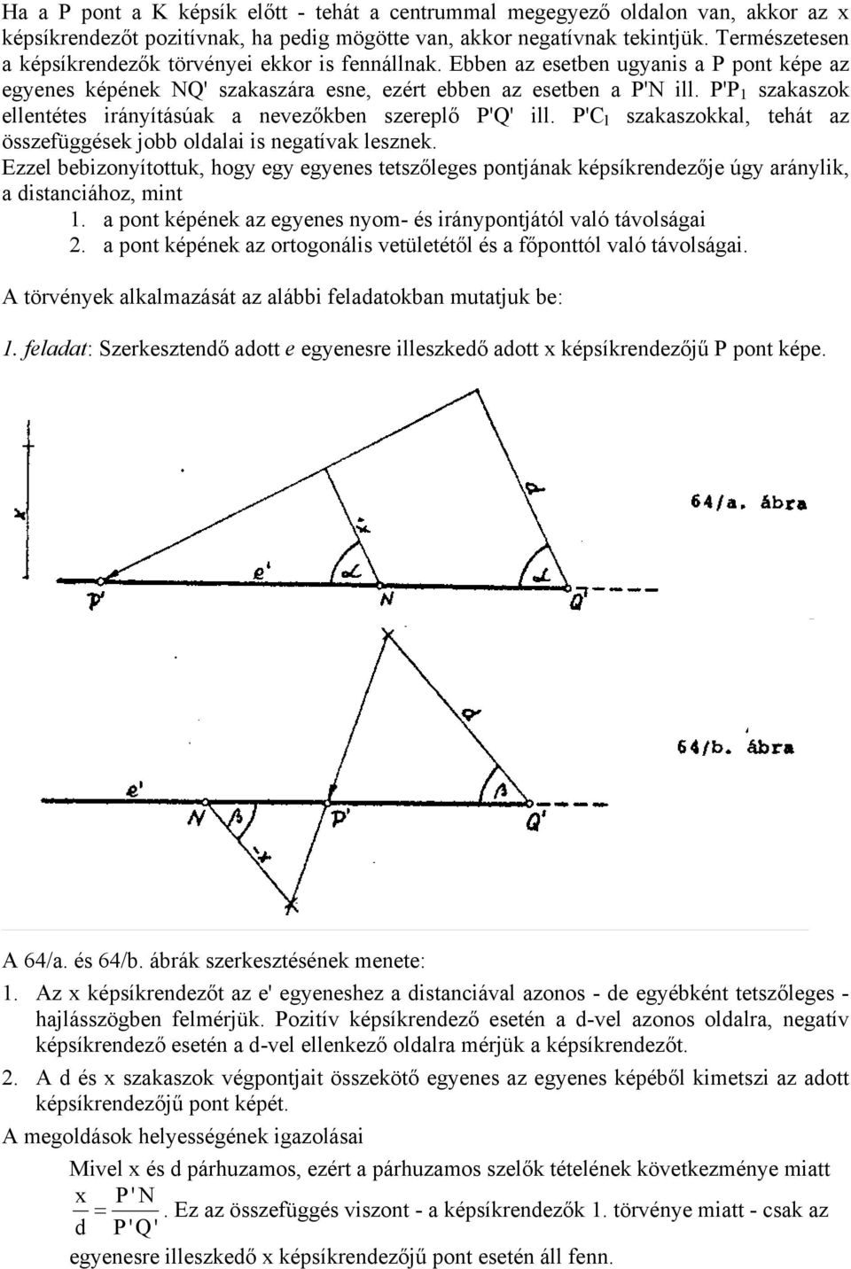 P'P 1 szakaszok ellentétes irányításúak a nevezőkben szerelő P'Q' ill. P'C l szakaszokkal, tehát az összefüggések jobb oldalai is negatívak lesznek.