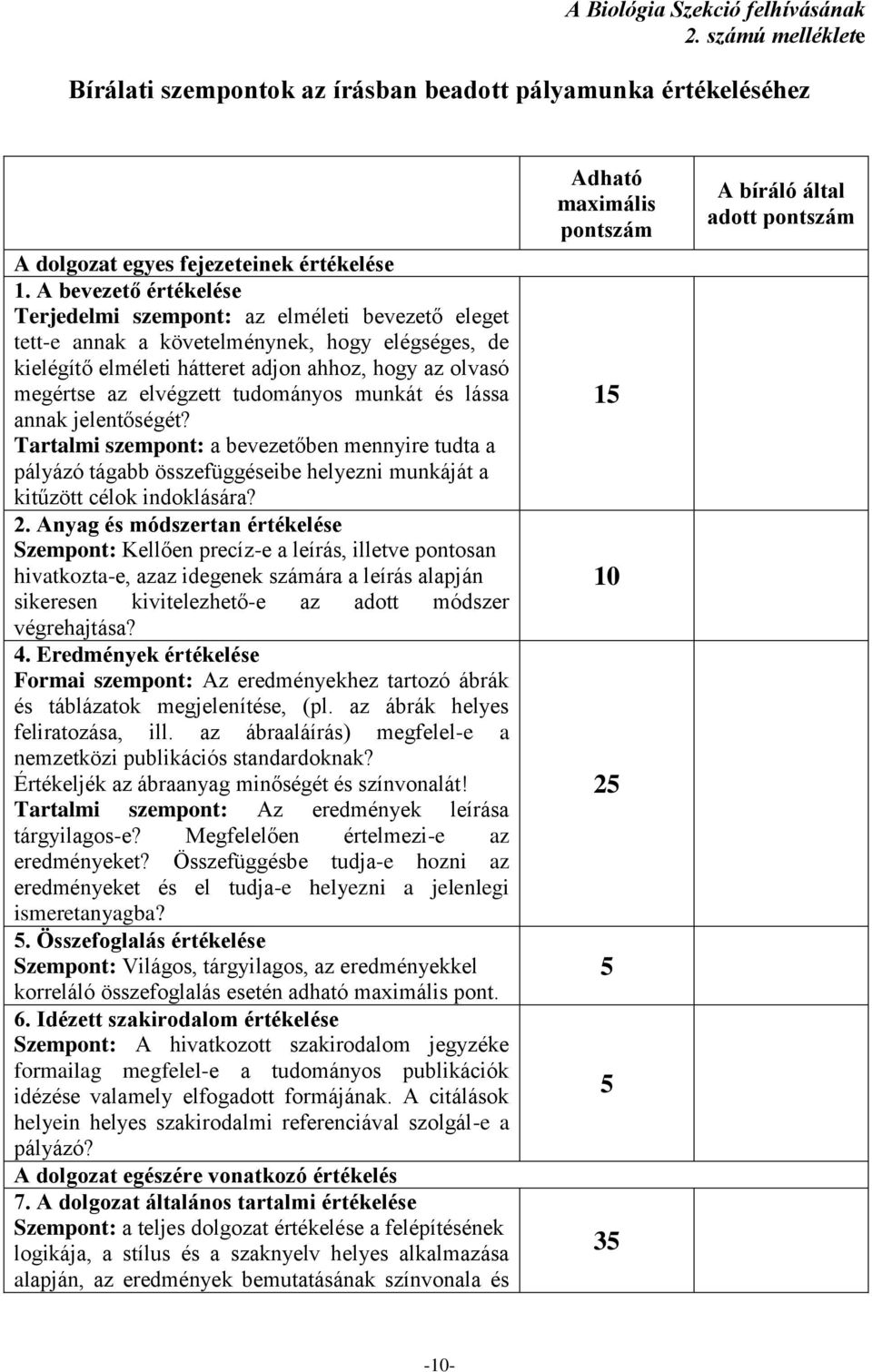 tudományos munkát és lássa annak jelentőségét? Tartalmi szempont: a bevezetőben mennyire tudta a pályázó tágabb összefüggéseibe helyezni munkáját a kitűzött célok indoklására? 2.