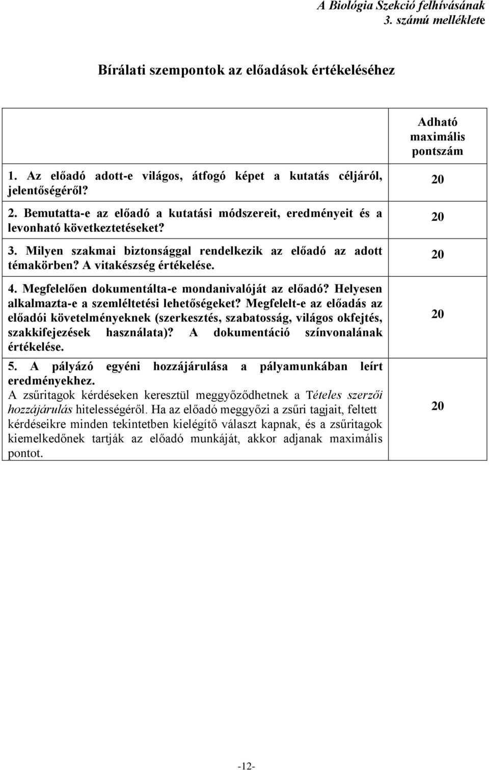 Milyen szakmai biztonsággal rendelkezik az előadó az adott témakörben? A vitakészség értékelése. 4. Megfelelően dokumentálta-e mondanivalóját az előadó?