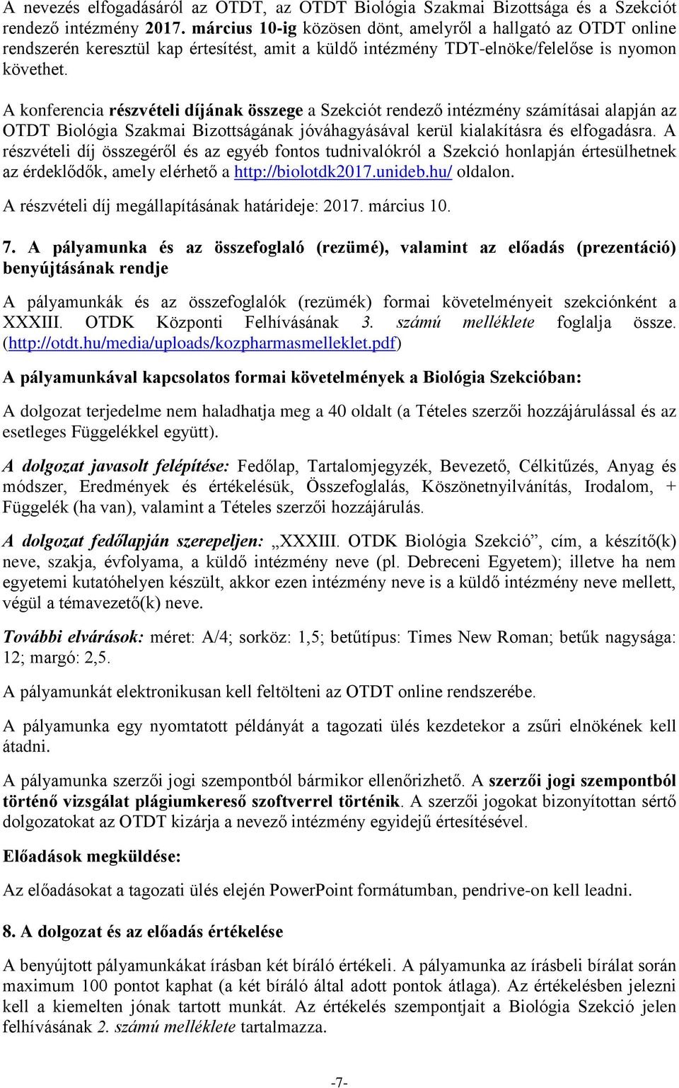 A konferencia részvételi díjának összege a Szekciót rendező intézmény számításai alapján az OTDT Biológia Szakmai Bizottságának jóváhagyásával kerül kialakításra és elfogadásra.