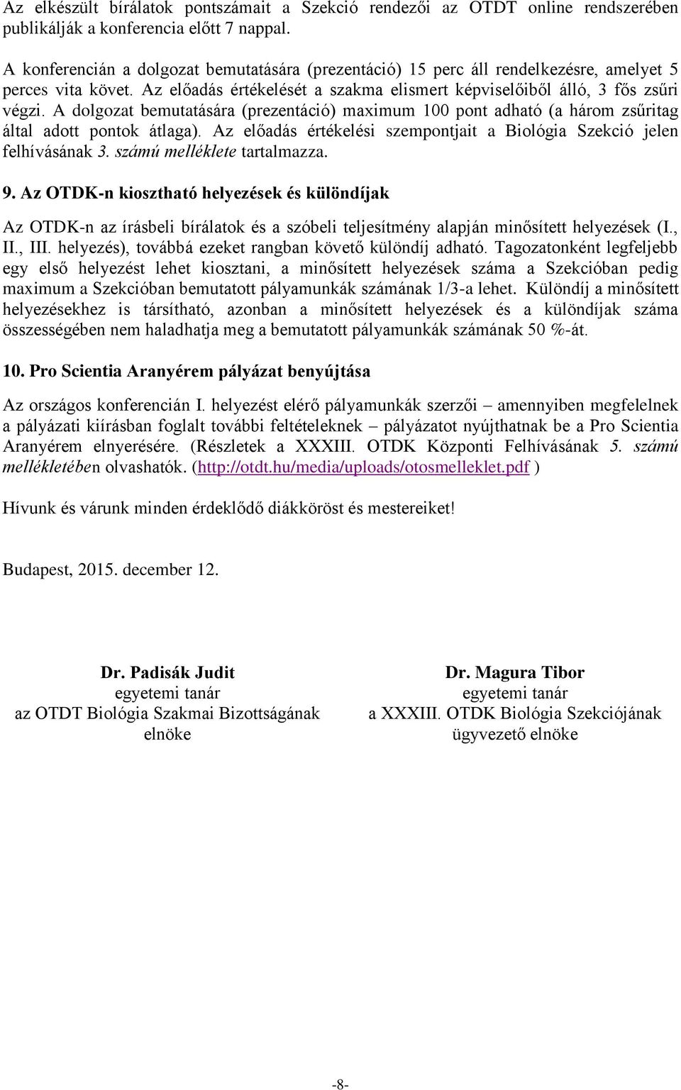 A dolgozat bemutatására (prezentáció) maximum 100 pont adható (a három zsűritag által adott pontok átlaga). Az előadás értékelési szempontjait a Biológia Szekció jelen felhívásának 3.