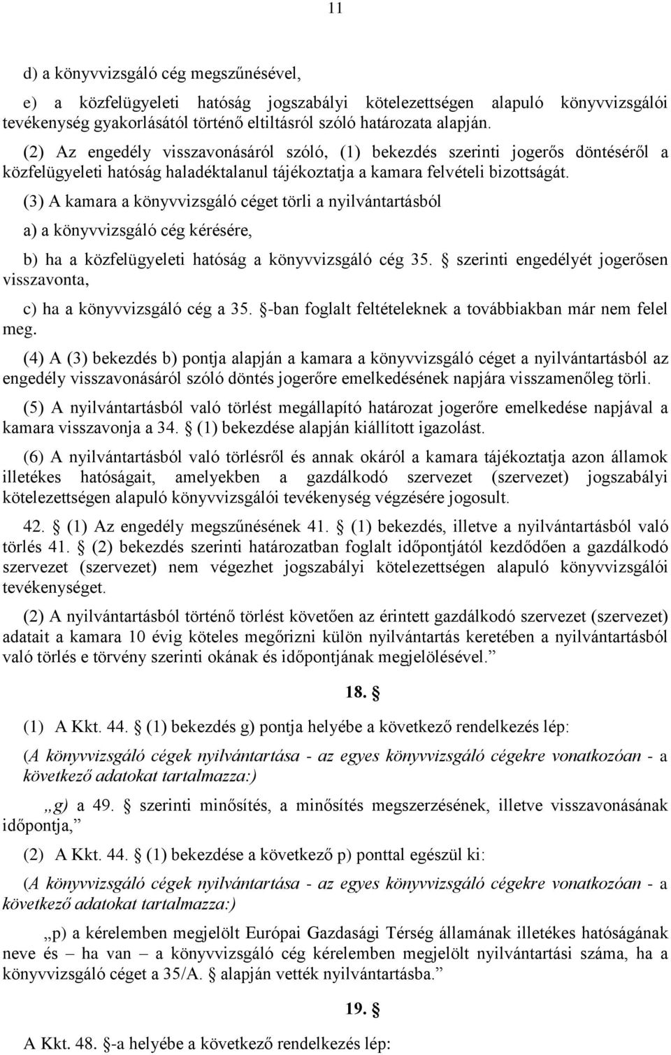 (3) A kamara a könyvvizsgáló céget törli a nyilvántartásból a) a könyvvizsgáló cég kérésére, b) ha a közfelügyeleti hatóság a könyvvizsgáló cég 35.