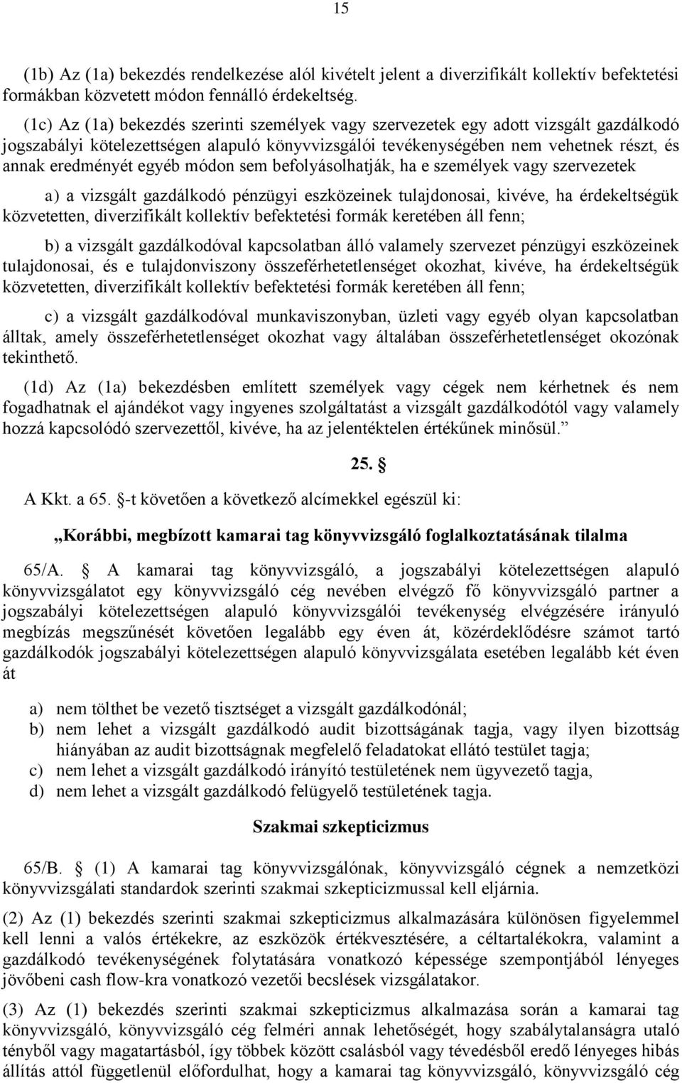 egyéb módon sem befolyásolhatják, ha e személyek vagy szervezetek a) a vizsgált gazdálkodó pénzügyi eszközeinek tulajdonosai, kivéve, ha érdekeltségük közvetetten, diverzifikált kollektív befektetési