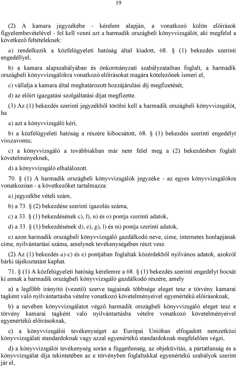 (1) bekezdés szerinti engedéllyel, b) a kamara alapszabályában és önkormányzati szabályzataiban foglalt, a harmadik országbeli könyvvizsgálókra vonatkozó előírásokat magára kötelezőnek ismeri el, c)